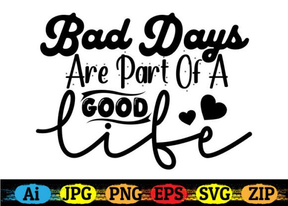Bad Days Are Part of a Good Life Graphics for T-Shirt Designs