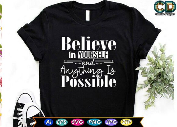 Believe in Yourself and Anything is Poss Graphics T-Shirt Designs