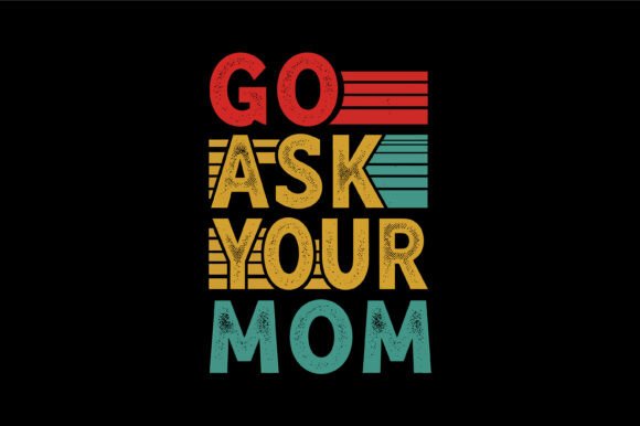 Go Ask Your Mom Retro Graphics for T-Shirt Designs